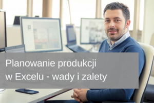 Planowanie produkcji w Excelu – wady i zalety